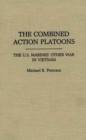 Image for The combined action platoons  : the U.S. Marines&#39; other war in Vietnam