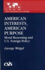 Image for American Interests, American Purpose : Moral Reasoning and U.S. Foreign Policy