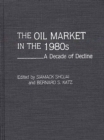 Image for The Oil Market in the 1980s : A Decade of Decline