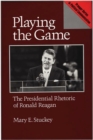 Image for Playing the Game : The Presidential Rhetoric of Ronald Reagan