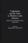 Image for Vigilantism and the State in Modern Latin America : Essays on Extralegal Violence