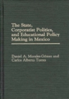 Image for The State, Corporatist Politics, and Educational Policy Making in Mexico
