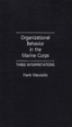 Image for Organizational Behavior in the Marine Corps : Three Interpretations