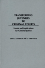 Image for Transferring Juveniles to Criminal Courts : Trends and Implications for Criminal Justice
