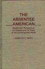 Image for The Absentee American : Repatriates&#39; Perspectives on America and Its Place in the Contemporary World