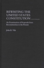Image for Rewriting the United States Constitution : An Examination of Proposals from Reconstruction to the Present