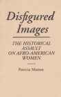 Image for Disfigured Images : The Historical Assault on Afro-American Women