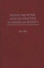 Image for Money, Medicine, and Malpractice in American Society