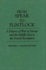 Image for From Spear to Flintlock : A History of War in Europe and the Middle East to the French Revolution