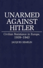 Image for Unarmed Against Hitler : Civilian Resistance in Europe, 1939-1943