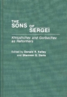 Image for The Sons of Sergei : Khrushchev and Gorbachev as Reformers