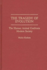 Image for The Tragedy of Evolution : The Human Animal Confronts Modern Society