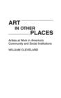 Image for Art in Other Places : Artists at Work in America&#39;s Community and Social Institutions