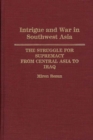 Image for Intrigue and War in Southwest Asia : The Struggle for Supremacy from Central Asia to Iraq