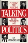 Image for Talking Politics : Choosing the President in the Television Age