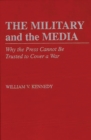 Image for The Military and the Media : Why the Press Cannot Be Trusted to Cover a War