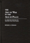 Image for The Art of War in the Age of Peace : U.S. Military Posture for the Post-Cold War World