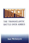 Image for Dogfight : The Transatlantic Battle over Airbus