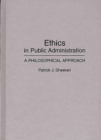 Image for Ethics in Public Administration : A Philosophical Approach