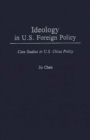 Image for Ideology in U.S. Foreign Policy : Case Studies in U.S. China Policy
