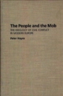 Image for The People and the Mob : The Ideology of Civil Conflict in Modern Europe