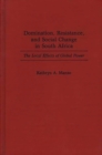 Image for Domination, Resistance, and Social Change in South Africa : The Local Effects of Global Power