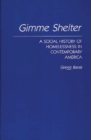 Image for Gimme Shelter : A Social History of Homelessness in Contemporary America
