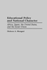 Image for Educational Policy and National Character : Africa, Japan, the United States, and the Soviet Union