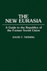Image for The New Eurasia : A Guide to the Republics of the Former Soviet Union