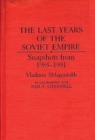 Image for The Last Years of the Soviet Empire : Snapshots from 1985-1991