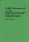 Image for Global Environmental Change : Interactions of Science, Policy, and Politics in the United States