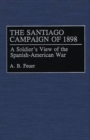 Image for The Santiago Campaign of 1898 : A Soldier&#39;s View of the Spanish-American War