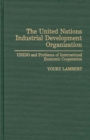 Image for The United Nations Industrial Development Organization : UNIDO and Problems of International Economic Cooperation