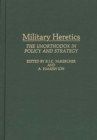 Image for Military Heretics : The Unorthodox in Policy and Strategy