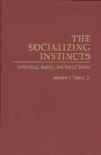Image for The Socializing Instincts : Individual, Family, and Social Bonds