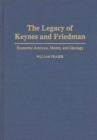 Image for The Legacy of Keynes and Friedman : Economic Analysis, Money, and Ideology