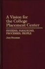 Image for A Vision for the College Placement Center : Systems, Paradigms, Processes, People