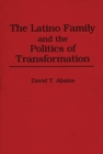 Image for The Latino Family and the Politics of Transformation