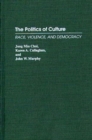 Image for The Politics of Culture : Race, Violence, and Democracy