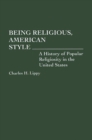 Image for Being Religious, American Style : A History of Popular Religiosity in the United States