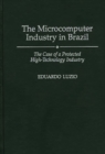 Image for The Microcomputer Industry in Brazil : The Case of a Protected High-Technology Industry