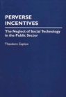 Image for Perverse Incentives : The Neglect of Social Technology in the Public Sector