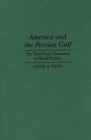 Image for America and the Persian Gulf : The Third Party Dimension in World Politics