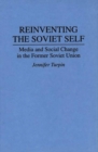Image for Reinventing the Soviet Self : Media and Social Change in the Former Soviet Union