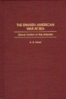 Image for The Spanish-American War at Sea : Naval Action in the Atlantic