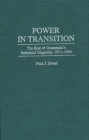 Image for Power in Transition : The Rise of Guatemala&#39;s Industrial Oligarchy, 1871-1994