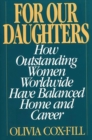 Image for For Our Daughters : How Outstanding Women Worldwide Have Balanced Home and Career