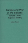 Image for Europe and War in the Balkans : Toward a New Yugoslav Identity
