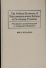 Image for The Political Economy of Telecommunications Reform in Developing Countries : Privatization and Liberalization in Comparative Perspective