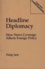 Image for Headline Diplomacy : How News Coverage Affects Foreign Policy